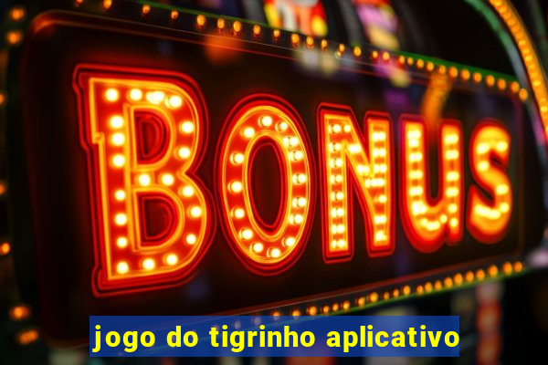 jogo do tigrinho aplicativo